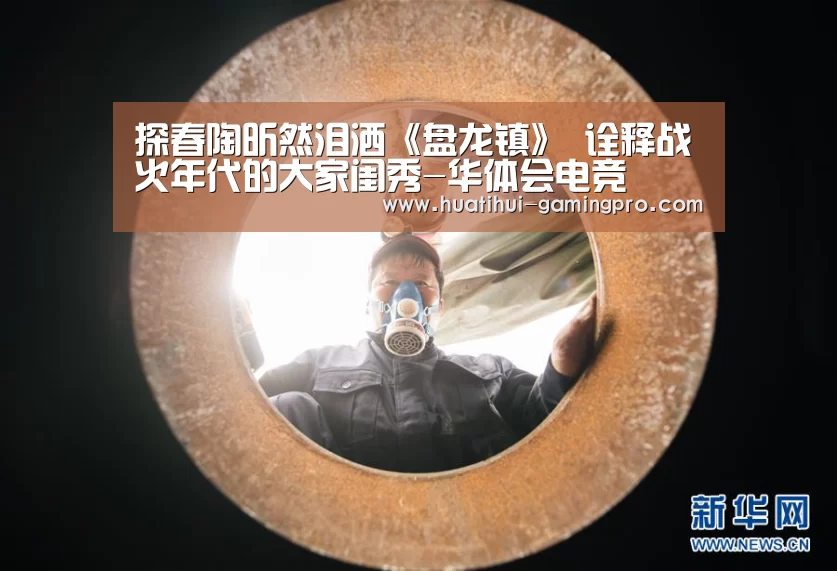 探春陶昕然泪洒《盘龙镇》 诠释战火年代的大家闺秀-华体会电竞(图1) 华体会电竞